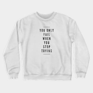 You Only Fail When You Stop Trying - Motivational Words Crewneck Sweatshirt